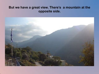 But we have a great view. There’s a mountain at the 
opposite side. 
 