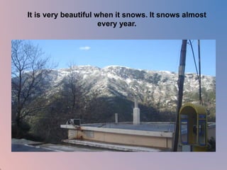 It is very beautiful when it snows. It snows almost 
every year. 
 