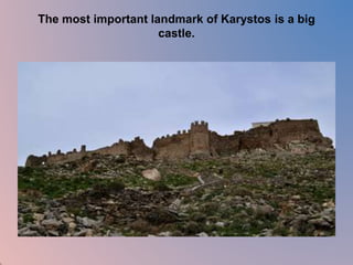 The most important landmark of Karystos is a big 
castle. 
 