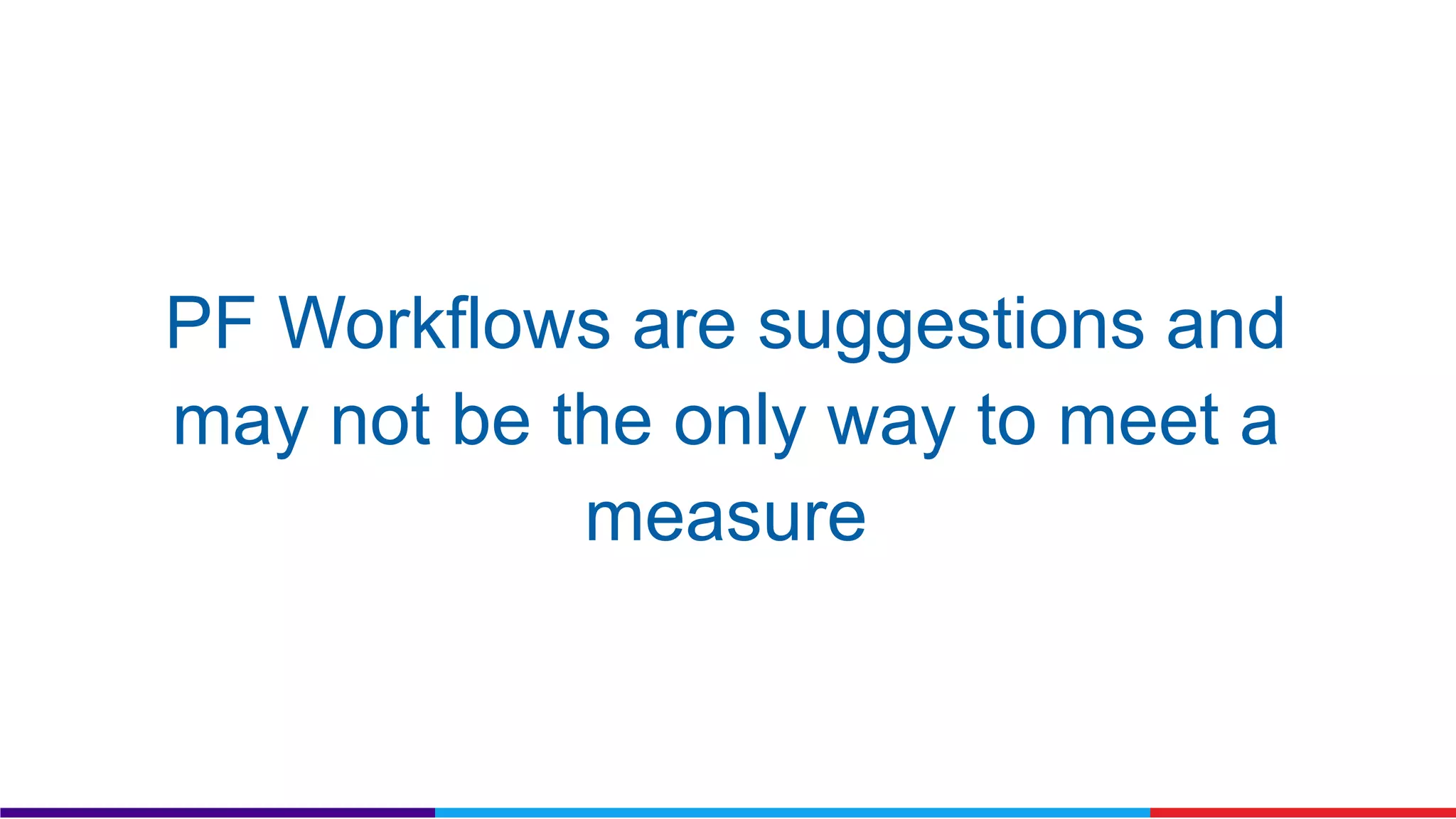 PF Workflows are suggestions and 
may not be the only way to meet a 
measure 
 