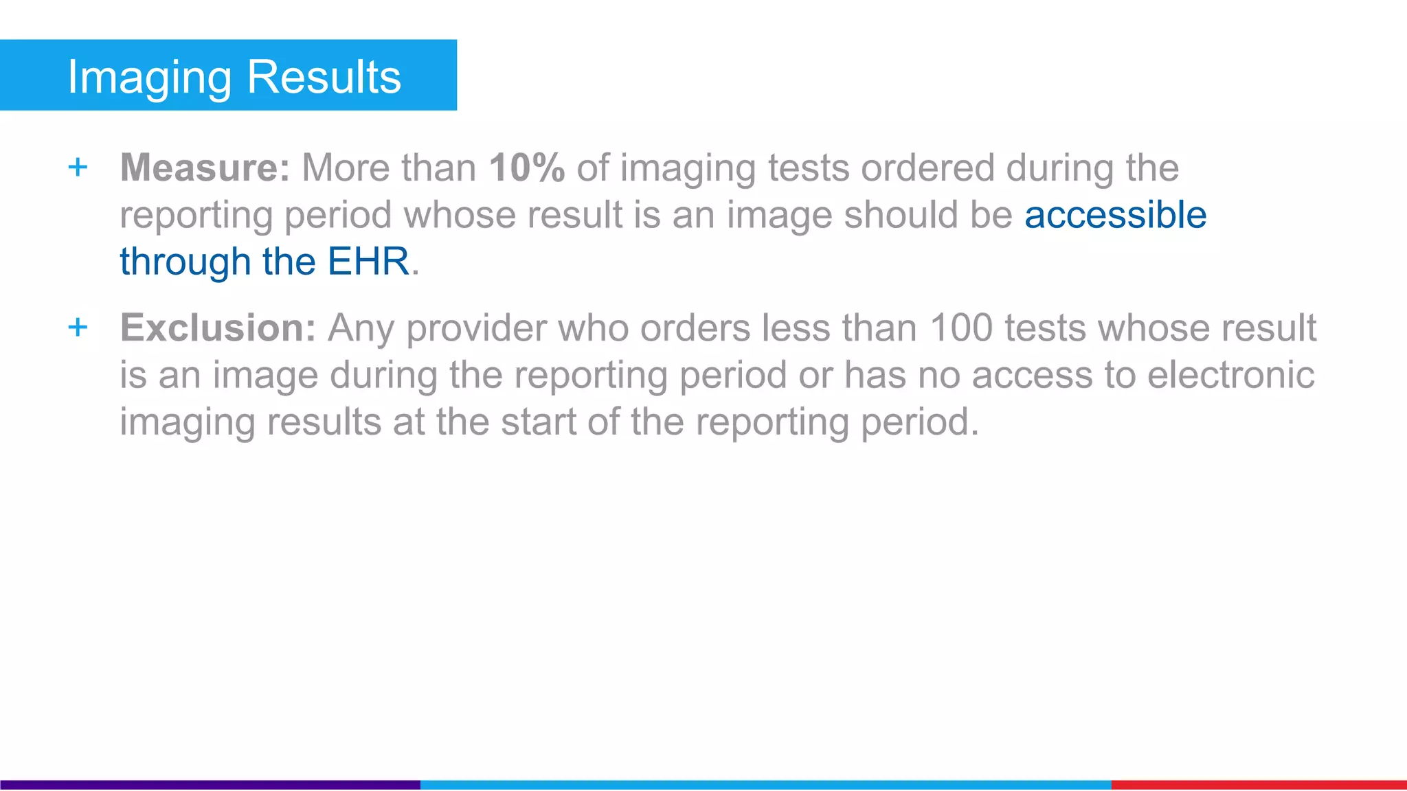 Secure Electronic Messaging (Core) 
+ Measure: More than 5% of unique patients seen during the reporting 
period must send the provider a secure message using the electronic 
messaging function of the Patient Portal. 
+ Exclusion: Any provider who has no office visits during the reporting 
period or any provider who conducts 50% or more of their patient 
encounters in a county that doesn’t have 50% or more of its housing 
units with 3Mbps broadband availability according to the latest 
information available from the FCC on the first day of the reporting 
period is excluded from this measure. 
 