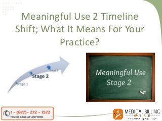 Meaningful Use 2 Timeline
Shift; What It Means For Your
Practice?

 