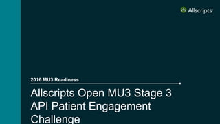 Allscripts Open MU3 Stage 3
API Patient Engagement
Challenge
2016 MU3 Readiness
 