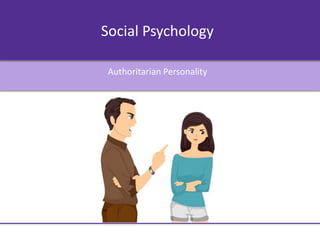 Social Psychology
Authoritarian Personality
 