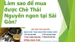 Làm sao để mua 
được Chè Thái 
Nguyên ngon tại Sài 
Gòn? 
 