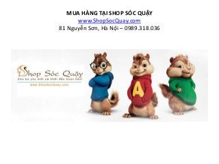MUA HÀNG TẠI SHOP SÓC QUẬY
www.ShopSocQuay.com
81 Nguyễn Sơn, Hà Nội – 0989.318.036
 