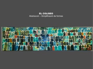 EL COLISEO
Abstracció – Simplificació de formes
 