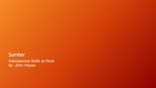 Sumber
Interpesonal Skills at Work
by John Hayes
 