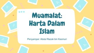 Penyampai: Abdul Razak bin Kasmuri
Muamalat:
Harta Dalam
Islam
 