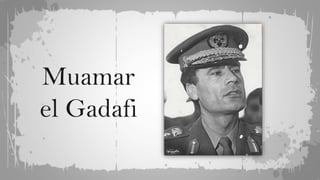 Muamar
el Gadafi
 