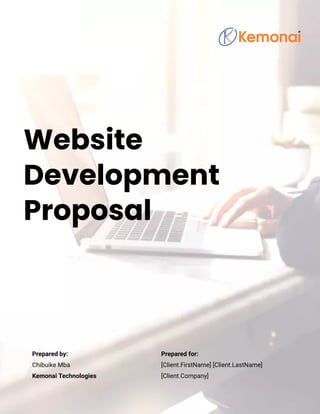 Website
Development
Proposal
Prepared by:
Chibuike Mba
Kemonai Technologies
Prepared for:
[Client.FirstName] [Client.LastName]
[Client.Company]
 