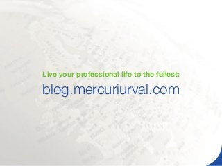 Live your professional life to the fullest:
blog.mercuriurval.com
 