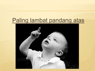 Paling lambat pandang atas
 