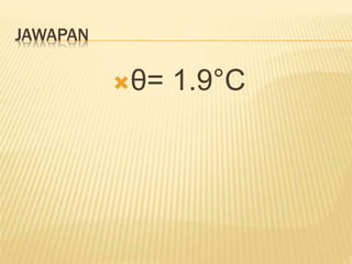 JAWAPAN
θ= 1.9°C
 