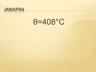 JAWAPAN
θ=408°C
 