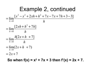 Example 2, continued So when f(x) = x 2  + 7x + 3 then f’(x) = 2x + 7. 