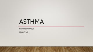ASTHMA
MUAWIZ FAROOQI
GROUP 148
 