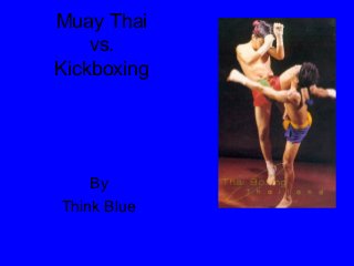 Muay Thai
    vs.
Kickboxing




    By
Think Blue
 