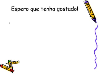 Espero que tenha gostado! 