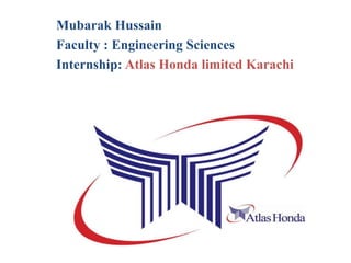Mubarak Hussain 
Faculty : Engineering Sciences 
Internship: Atlas Honda limited Karachi 
jdfkj 
 