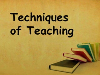 Techniques
of Teaching
 