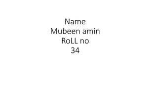 Name
Mubeen amin
RoLL no
34
 