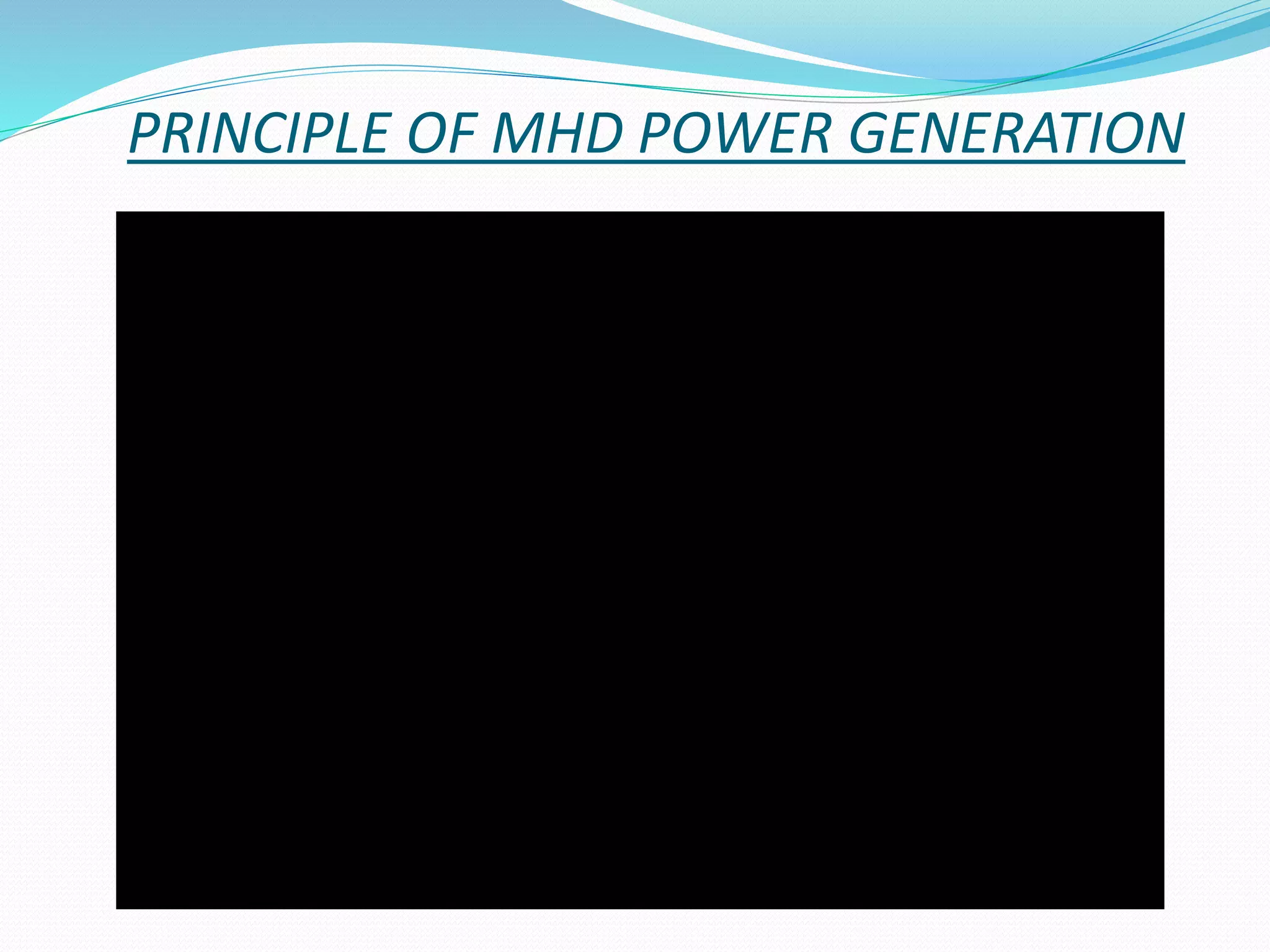 PRINCIPLE OF MHD POWER GENERATION 
 