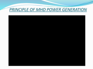 PRINCIPLE OF MHD POWER GENERATION 
 