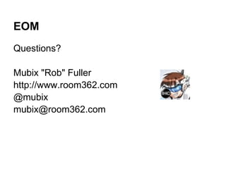 EOM
Questions?

Mubix "Rob" Fuller
http://www.room362.com
@mubix
mubix@room362.com
 