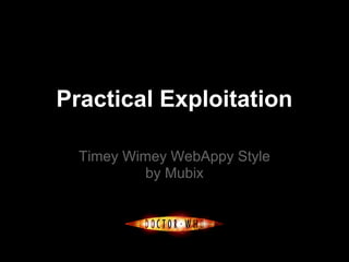 Practical Exploitation

  Timey Wimey WebAppy Style
           by Mubix
 
