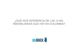 ¿QUÉ NOS DIFERENCIA DE LAS 14 MIL
INMOBILIARIAS QUE HAY EN COLOMBIA?
 