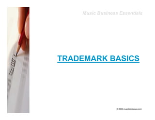 Music Business Essentials




TRADEMARK BASICS




                  © 2006 musicbizclasses.com
 