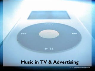 Music in TV & Advertising
                     © 2007 musicbizclasses.com
 