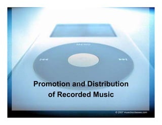 Promotion and Distribution
   of Recorded Music

                      © 2007 musicbizclasses.com
 