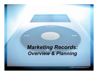 Marketing Records:
Overview & Planning
O    i     Pl   i

                © 2007 musicbizclasses.com
 