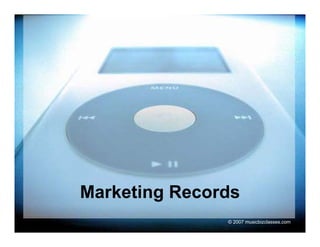 Marketing Records
        g
               © 2007 musicbizclasses.com
 