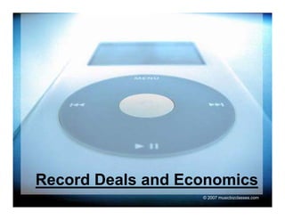 Record Deals and Economics
                   © 2007 musicbizclasses.com
 