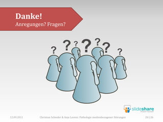 Danke!
    Anregungen? Fragen?




12.09.2011   Christian Schieder & Anja Lorenz: Pathologie medienbezogener Störungen   26 | 26
 