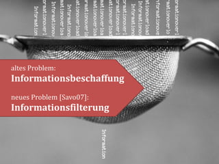 altes Problem:
Informationsbeschaffung
neues Problem [Savo07]:
Informationsfilterung



12.09.2011   Christian Schieder & Anja Lorenz: Pathologie medienbezogener Störungen   6 | 26
 