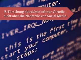 IS-Forschung betrachtet oft nur Vorteile,
nicht aber die Nachteile von Social Media.




12.09.2011   Christian Schieder & Anja Lorenz: Pathologie medienbezogener Störungen   9 | 26
 