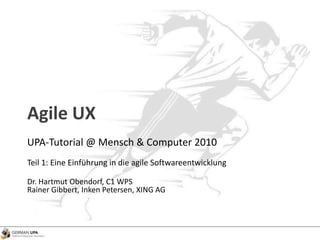 Agile UX UPA-Tutorial @ Mensch & Computer 2010 Teil 1: Eine Einführung in die agile Softwareentwicklung Dr. Hartmut Obendorf, C1 WPSRainer Gibbert, Inken Petersen, XING AG 