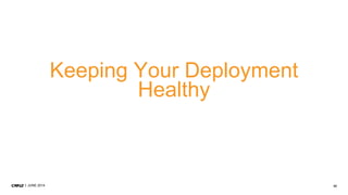 53JUNE 2014
Keeping Your Deployment
Healthy
 