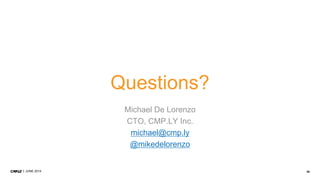 59JUNE 2014
Questions?
Michael De Lorenzo
CTO, CMP.LY Inc.
michael@cmp.ly
@mikedelorenzo
 