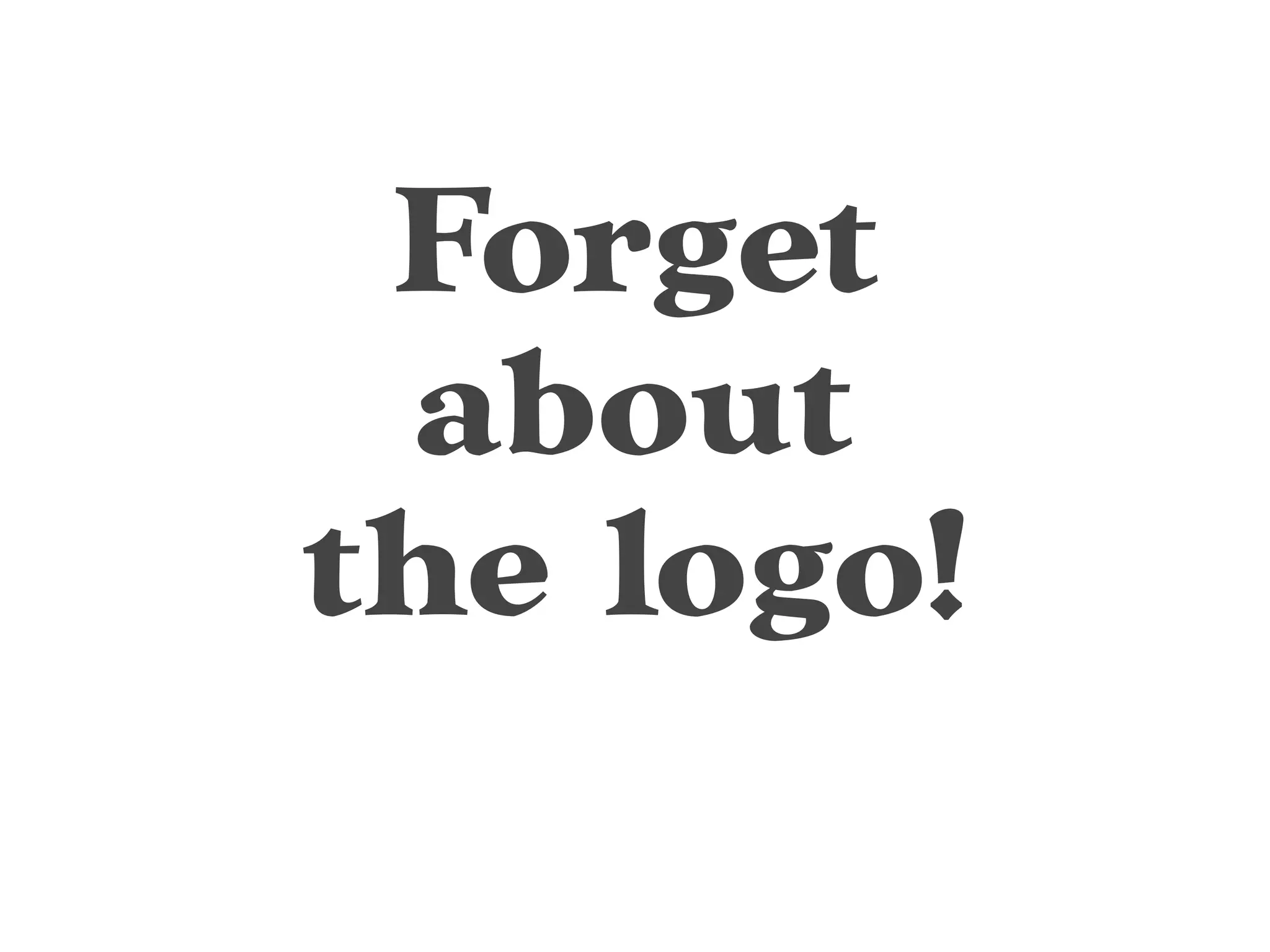Forget
about
the logo!
 