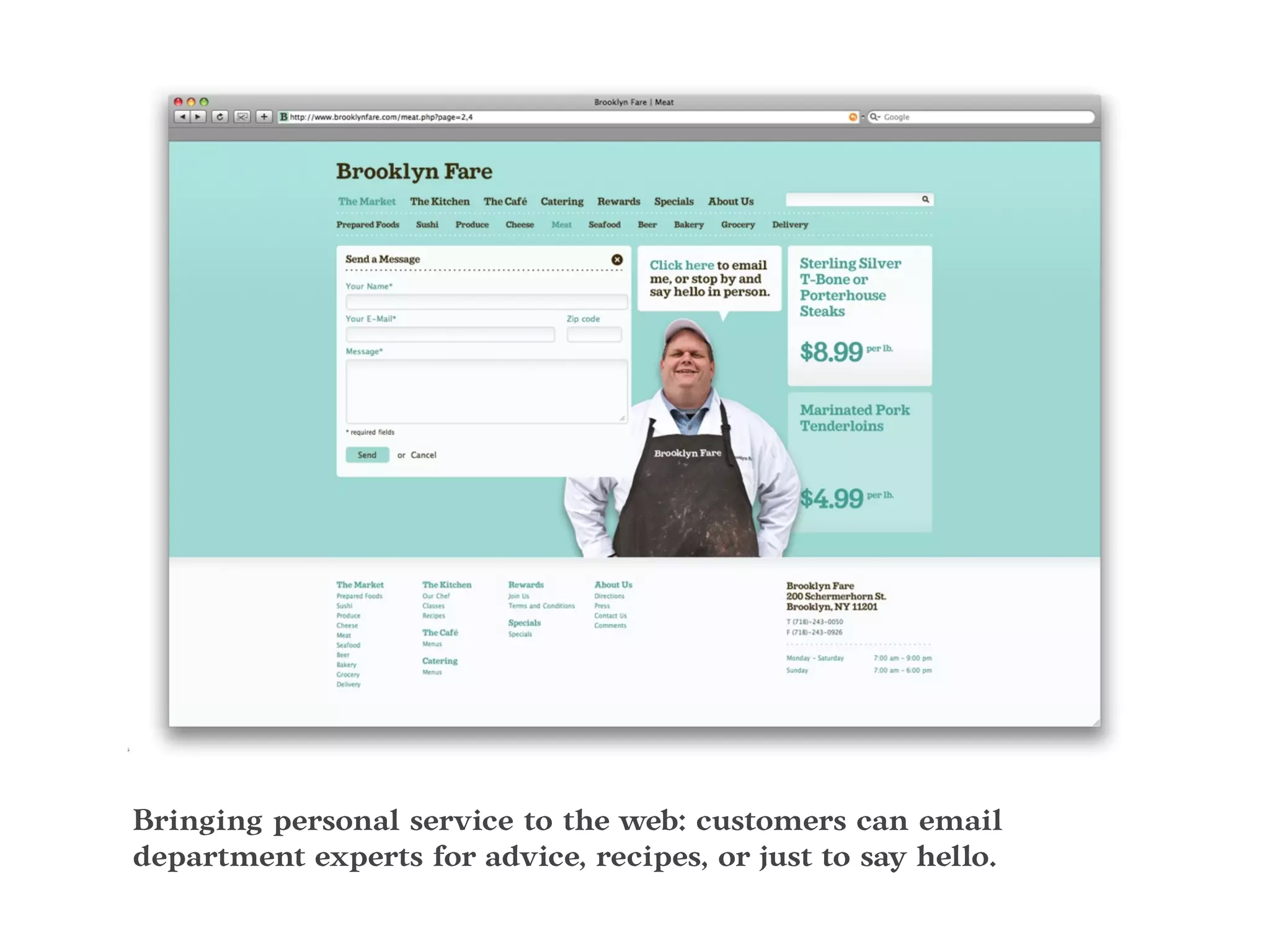 Bringing personal service to the web: customers can email
department experts for advice, recipes, or just to say hello.
 