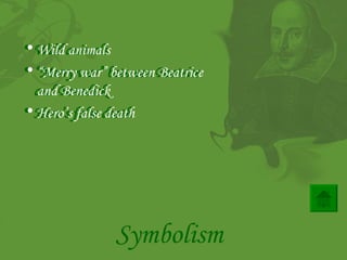 Wild animals   “ Merry war” between Beatrice  and Benedick   Hero’s false death  Symbolism Wild animals   “ Merry war” between Beatrice  and Benedick   Hero’s false death  