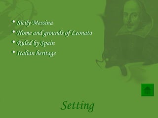 Sicily Messina Home and grounds of Leonato   Ruled by Spain  Italian heritage   Setting Sicily Messina Home and grounds of Leonato   Ruled by Spain  Italian heritage  