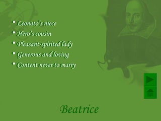 Leonato’s niece  Hero’s cousin   Pleasant-spirited lady   Generous and loving   Content never to marry   Beatrice Leonato’s niece  Hero’s cousin   Pleasant-spirited lady   Generous and loving   Content never to marry   