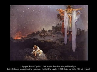 L'épopée Slave, Cycle 1 : Les Slaves dans leur site préhistorique
Entre le knout touranien et le glaive des Goths (IIIè siècle) (1912, huile sur toile, 810 x 615 cm.)
 