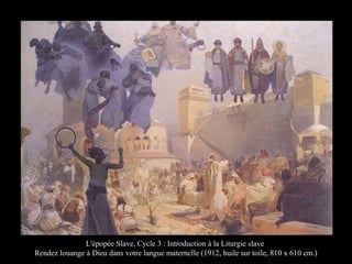 L'épopée Slave, Cycle 3 : Introduction à la Liturgie slave
Rendez louange à Dieu dans votre langue maternelle (1912, huile sur toile, 810 x 610 cm.)
 